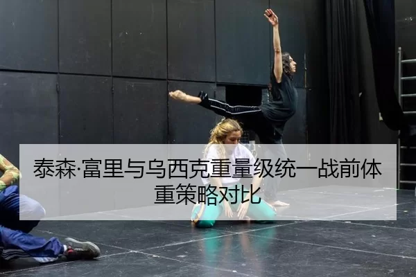泰森·富里与乌西克重量级统一战前体重策略对比